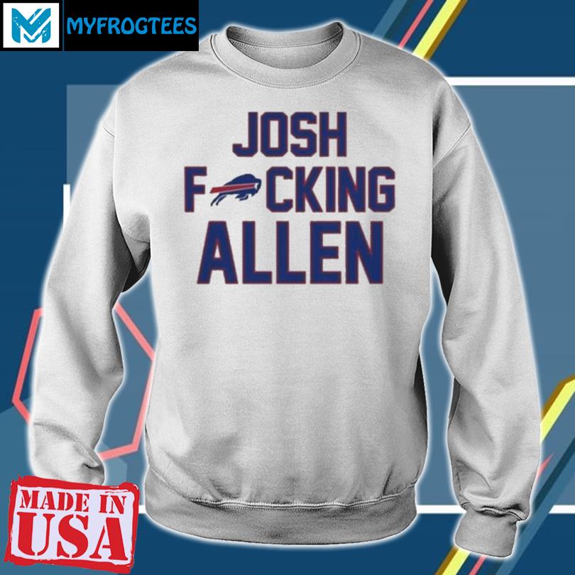 Josh Fucking Allen Buffalo Bills 2023 Shirt, hoodie, sweater, long sleeve  and tank top