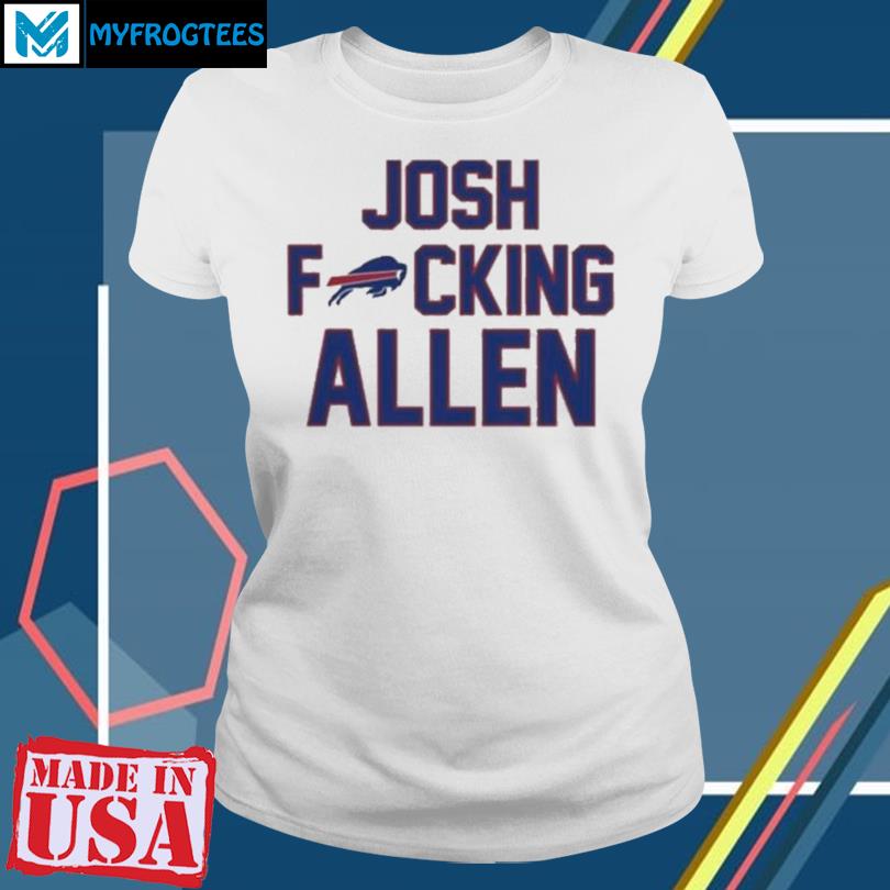 Josh Fucking Allen Buffalo Bills 2023 shirt, hoodie, longsleeve,  sweatshirt, v-neck tee