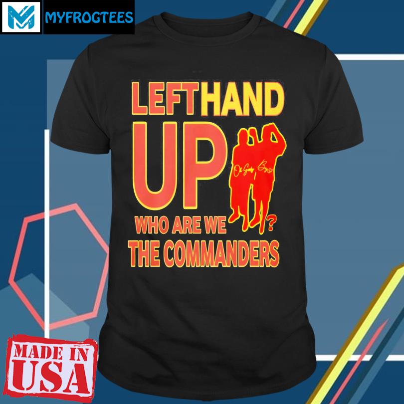 Left Hand Up Who Are We The Commanders Shirt