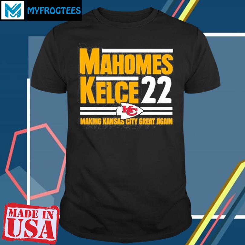 Mahomes Kelce 22 Making Kansas City Great Again Unisex T-Shirt, hoodie,  sweater and long sleeve