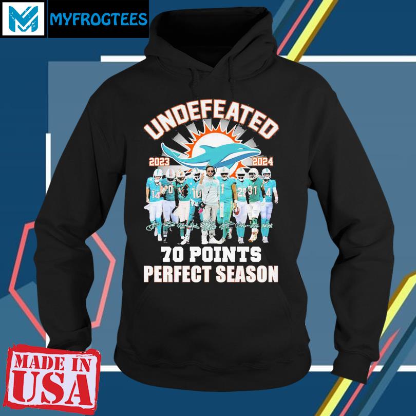 Undefeated 2023 2024 Miami Dolphins 70 points perfect season signatures  shirt, hoodie, sweater, long sleeve and tank top