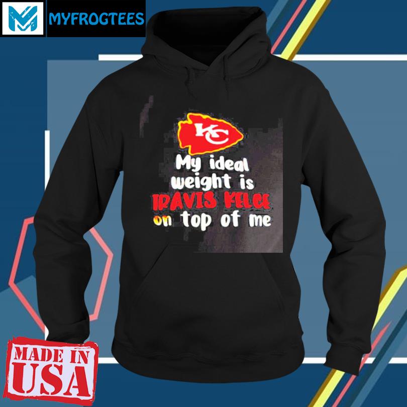 Kansas City Chiefs My Ideal Weight Is Travis Kelce on Top of Me Shirt