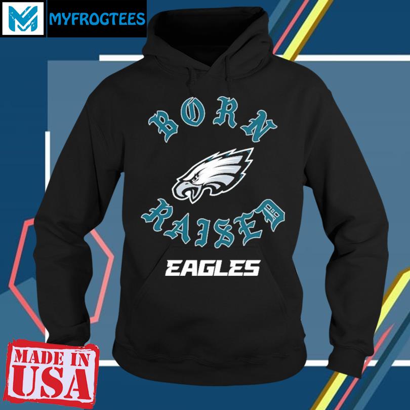 Official philadelphia Eagles Born x Raised T-Shirts, hoodie, tank top,  sweater and long sleeve t-shirt