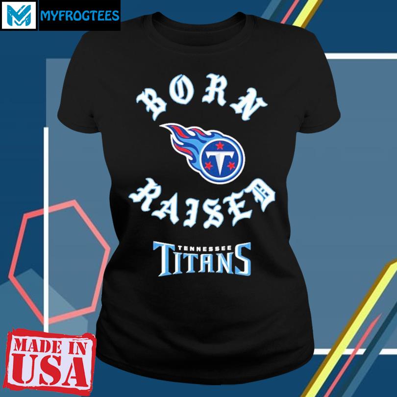 Tennessee Titans born x raised shirt, hoodie, sweater, long sleeve and tank  top