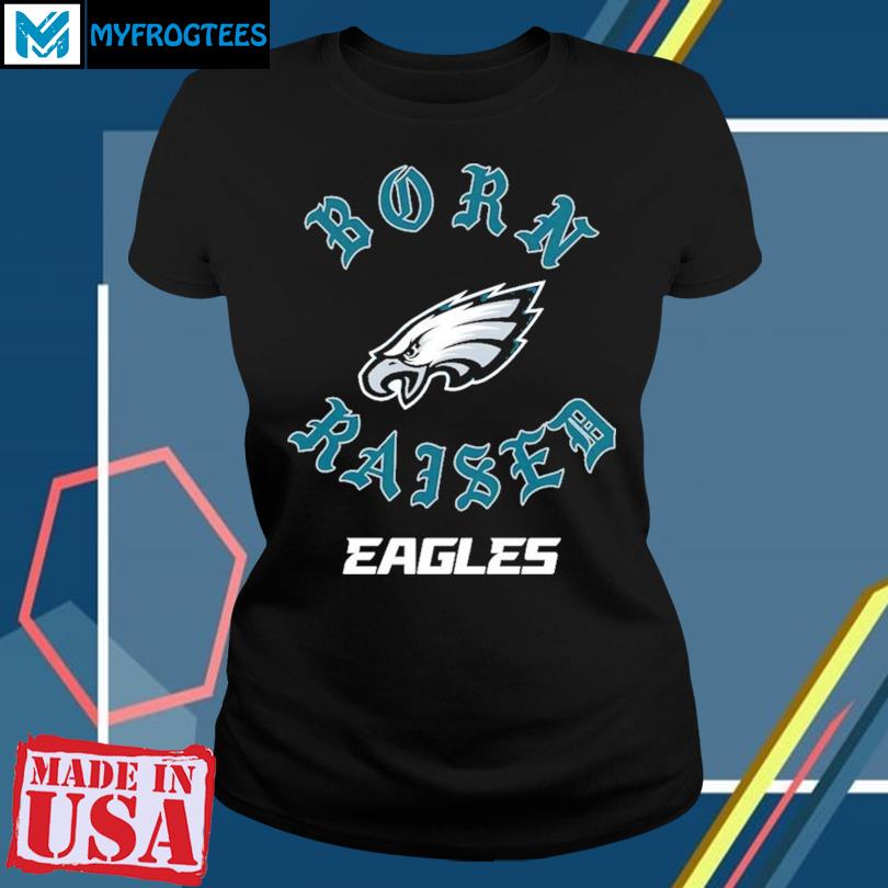 Philadelphia Eagles Born x Raised T-Shirts, hoodie, sweater, long