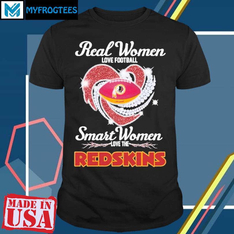 Real women love football smart women love the Redskins shirt