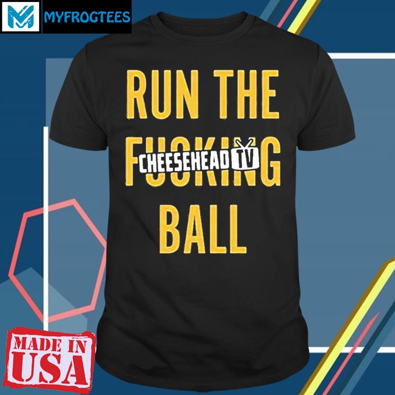 Run The Fucking Ball Cheesehead Tv shirt, hoodie, sweater, long