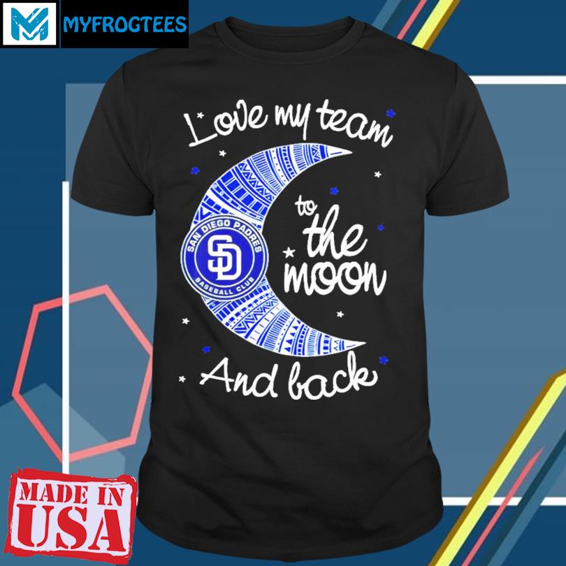 San Diego Padres Mlb I Love My Team To The Moon And Back 2023 Shirt,  hoodie, sweater and long sleeve