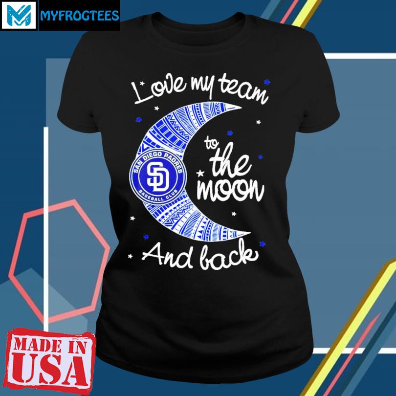 San Diego Padres Mlb I Love My Team To The Moon And Back 2023 Shirt,  hoodie, sweater and long sleeve