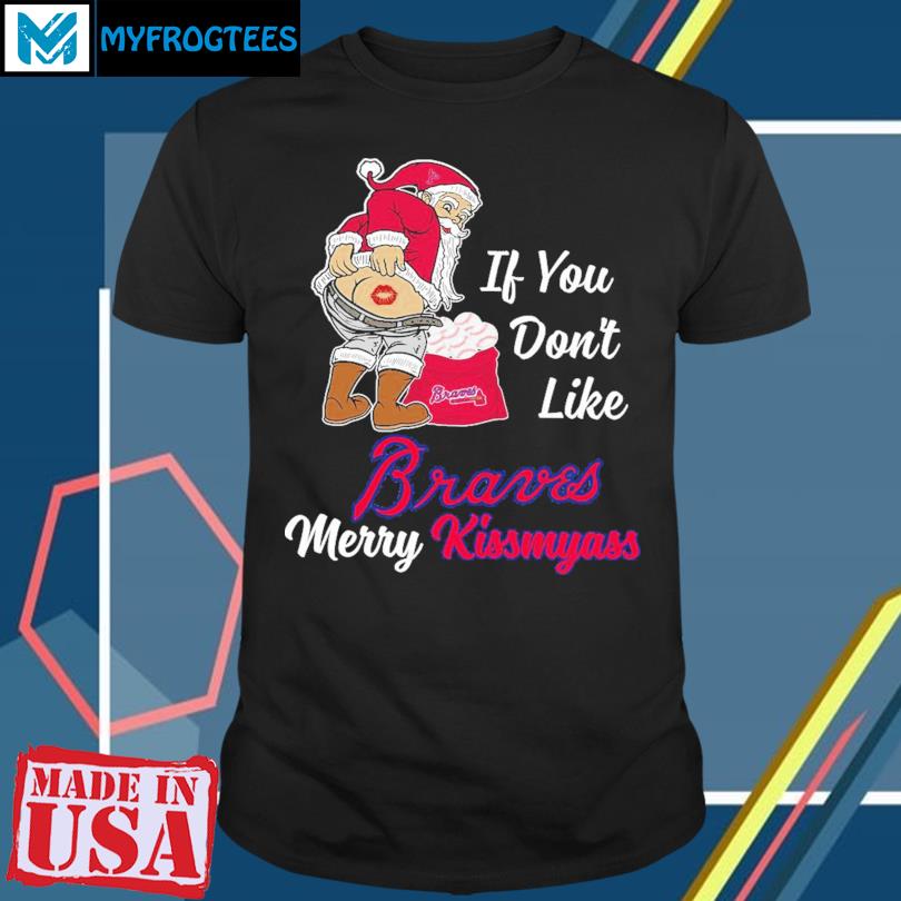 Funny Santa if you don't like Atlanta Braves Merry Kissmyass shirt