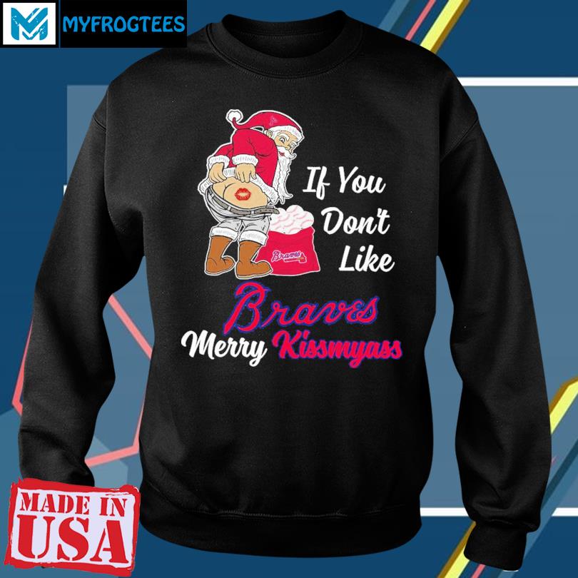 Santa Claus If You Don't Like Atlanta Braves Merry Kissmyass T Shirt