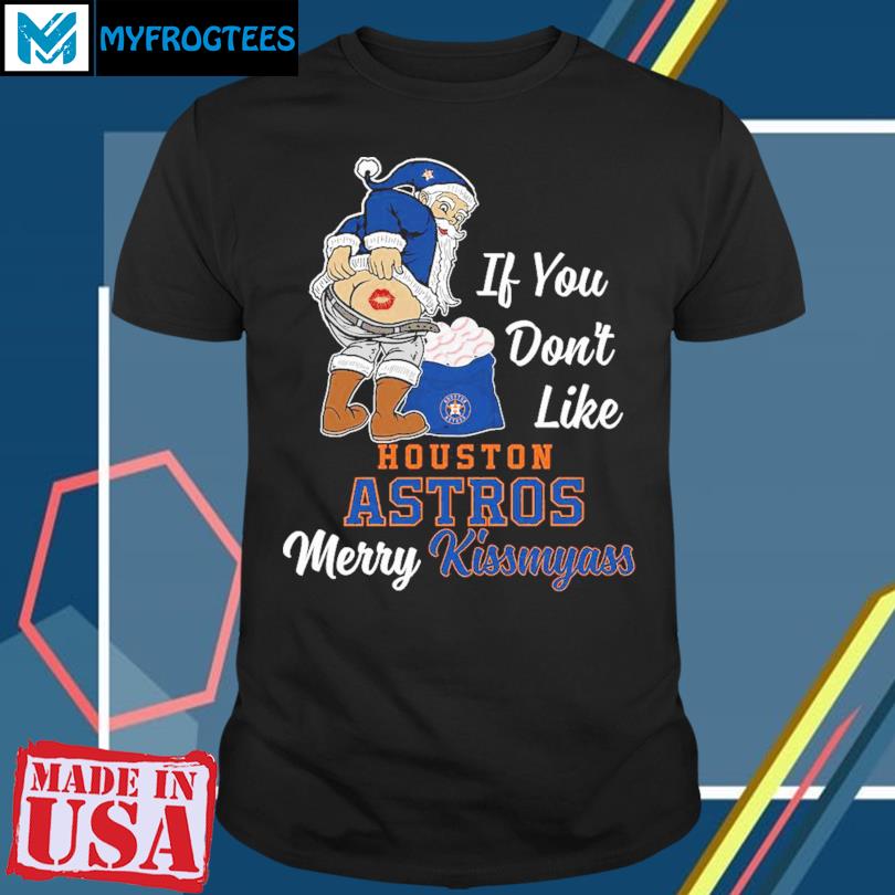 Santa Claus if you don’t like Houston Astros merry kissmyass shirt