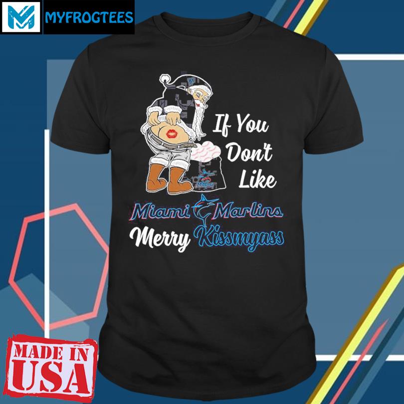 Santa Claus If You Don't Like Miami Marlins Merry Kissmyass T Shirt