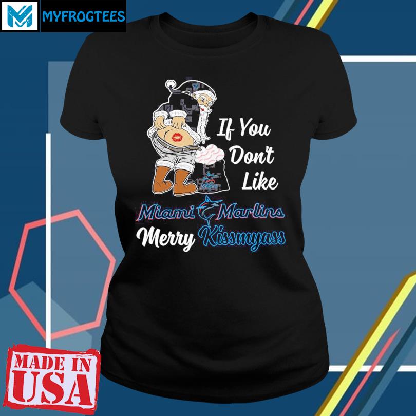 Santa Claus If You Don't Like Miami Marlins Merry Kissmyass T Shirt