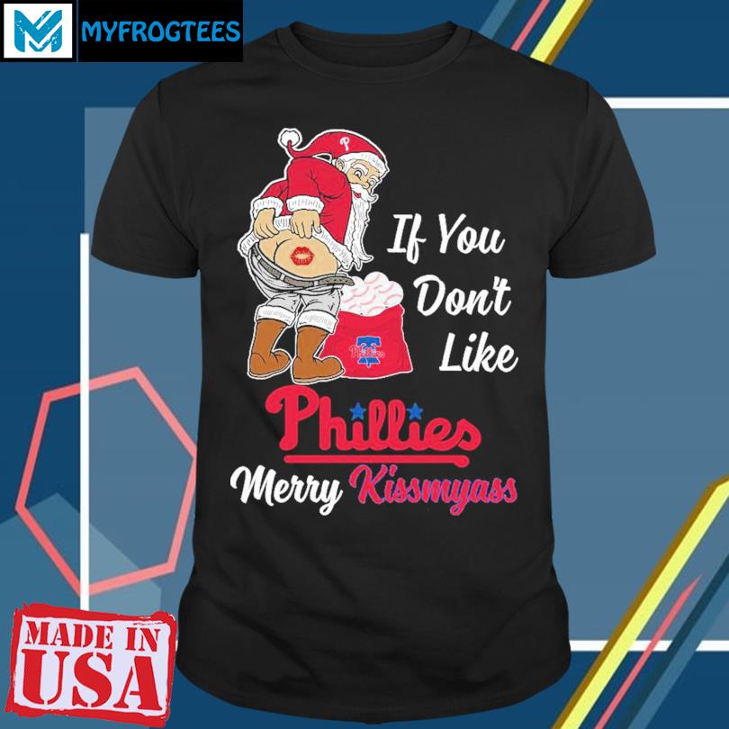 Santa Claus if you don t like Phillies merry kissmyass shirt