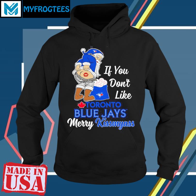 Santa Claus If You Don't Like Toronto Blue Jays Merry Kissmyass shirt,  hoodie, sweater, long sleeve and tank top