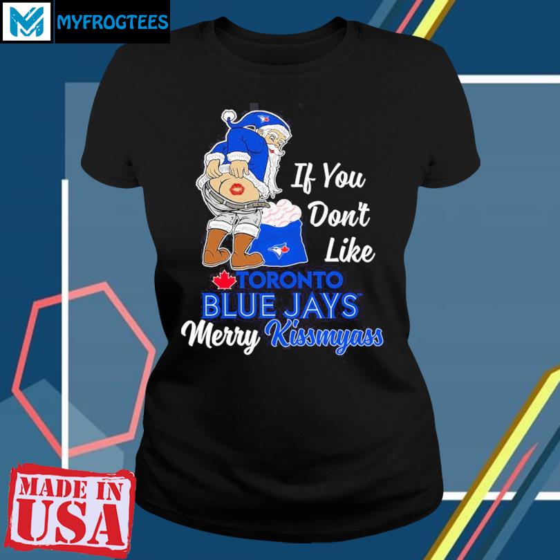 Santa Claus If You Don't Like Toronto Blue Jays Merry Kissmyass shirt,  hoodie, sweater, long sleeve and tank top