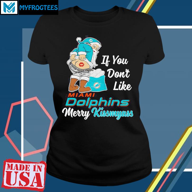 If you don't like Miami Dolphins Merry Kissmyass funny 2023 shirt