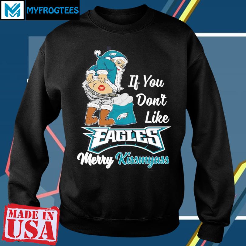 If you don't like Philadelphia Eagles Merry Kissmyass funny 2023 shirt,  hoodie, sweater, long sleeve and tank top