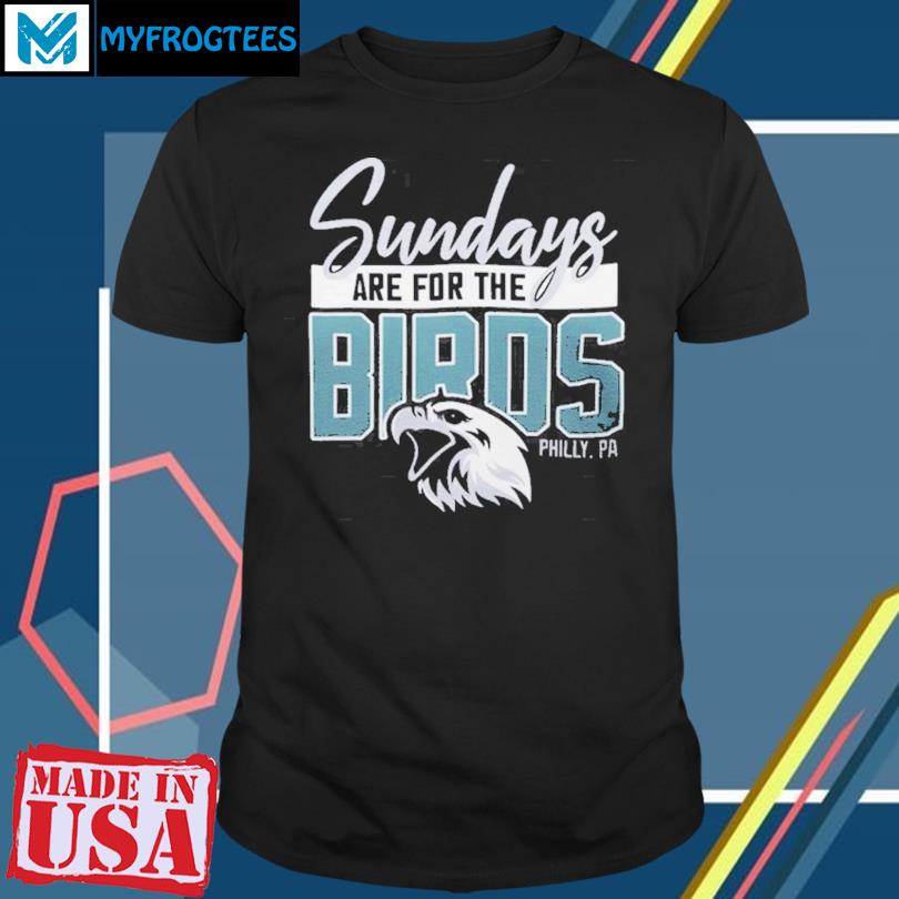 Sunday Are For The Birds Philadelphia Eagles Unisex T-Shirt, hoodie,  sweater and long sleeve