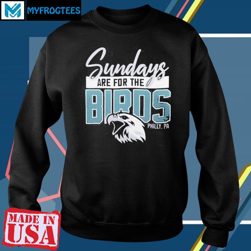 Funny sundays are for the birds Philadelphia Eagles shirt, hoodie, sweater,  long sleeve and tank top