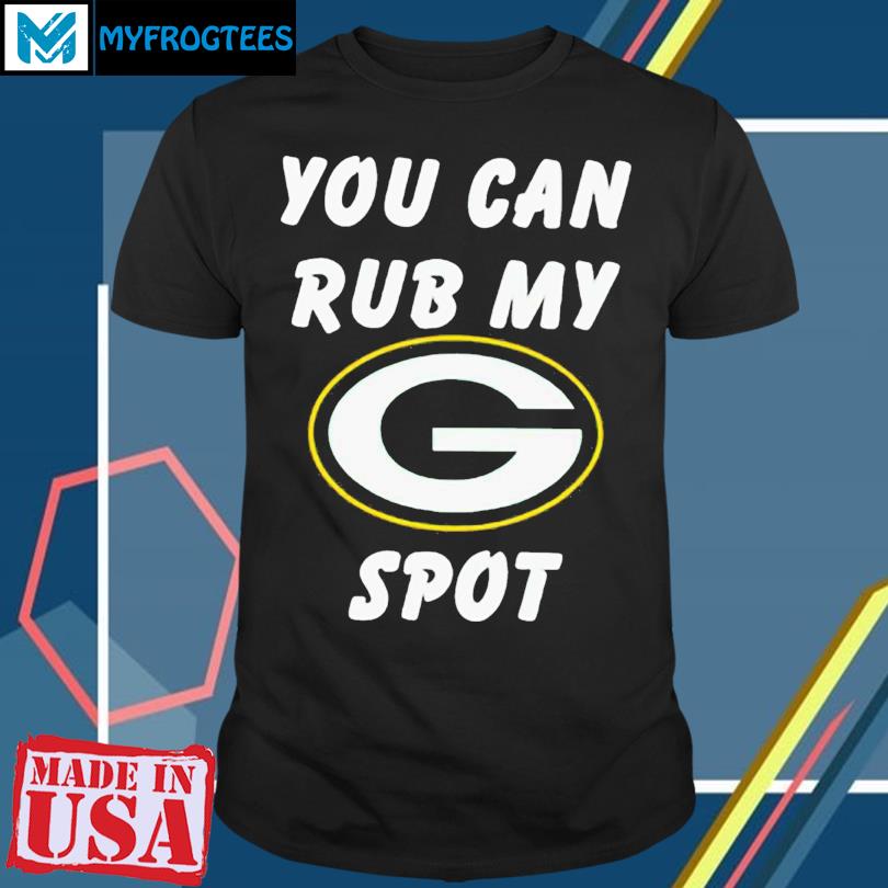 Green Bay Packers You Can Rub My G Spot T-Shirt