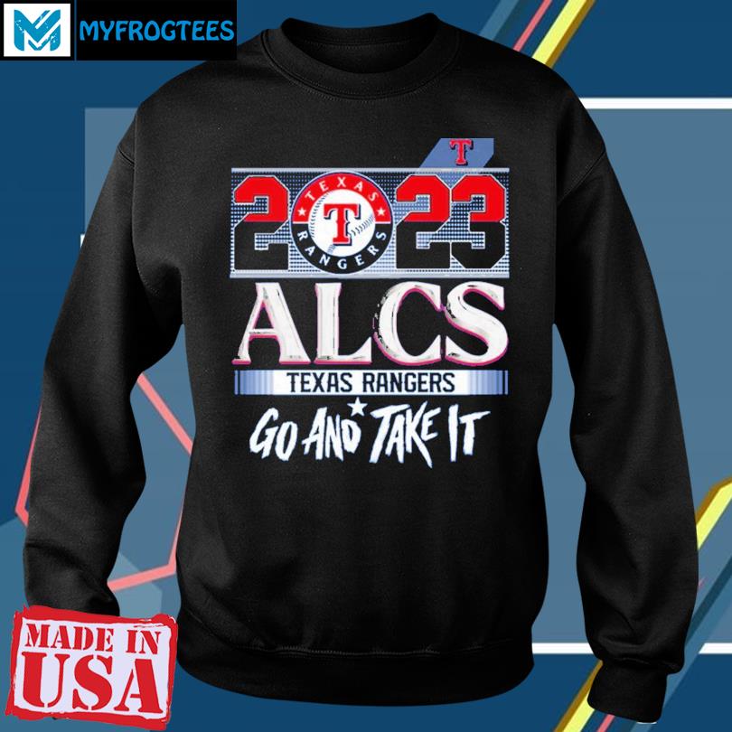 2023 ALCS Texas Rangers Go And Take It Unisex T-Shirt, hoodie, sweater,  long sleeve and tank top