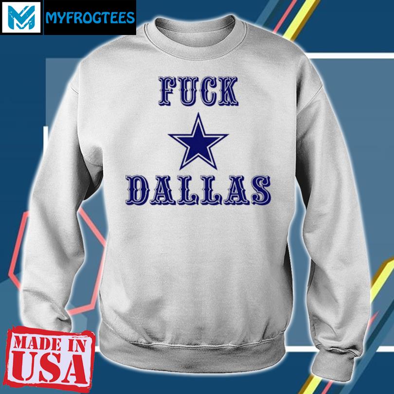 Official Fuck Dallas Cowboys shirt, hoodie, sweater, long sleeve and tank  top