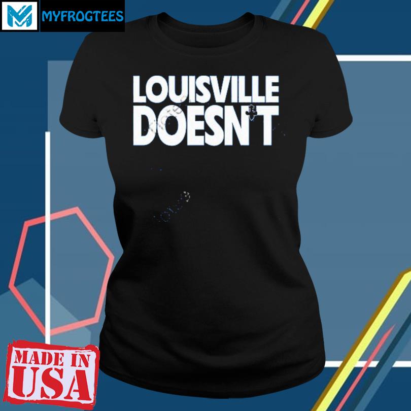 Louisville doesn't exist shirt, hoodie, sweater, longsleeve and V-neck T- shirt