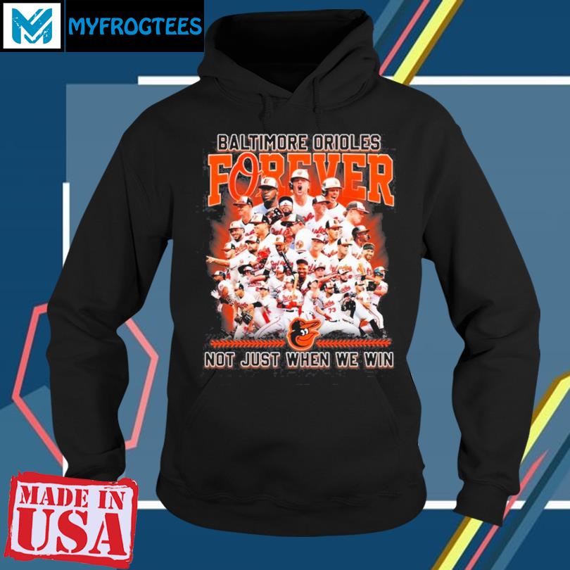 Baltimore Orioles Forever No Just When We Win 2023 Shirt, hoodie, sweater,  long sleeve and tank top