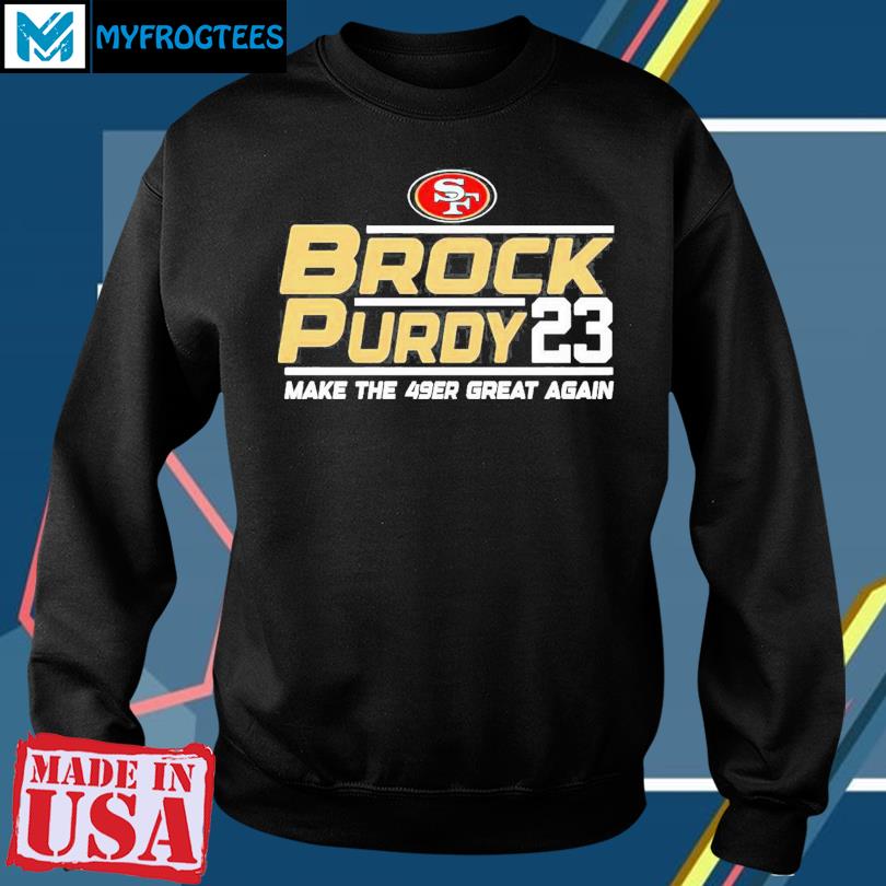 Official san francisco 49ers brock purdy 2023 make the 49ers great again  shirt, hoodie, tank top, sweater and long sleeve t-shirt