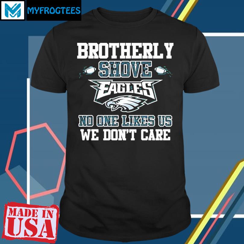 Brotherly shove eagles no one likes us we don't care shirt, hoodie, sweater  and long sleeve