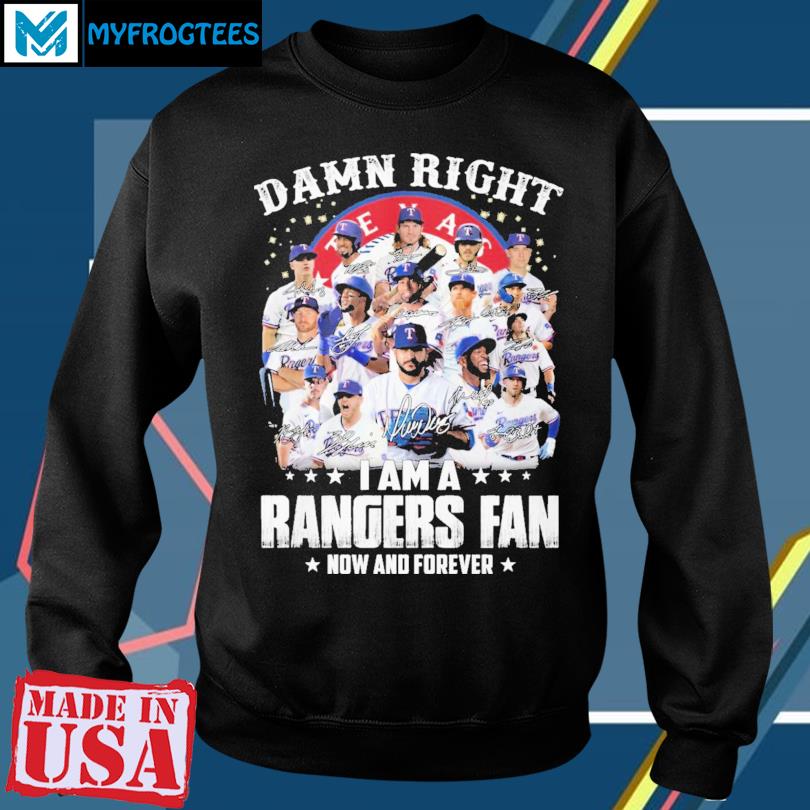 Damn Right I Am A Texas Rangers Now And Forever Unisex T-Shirt, hoodie,  sweater and long sleeve