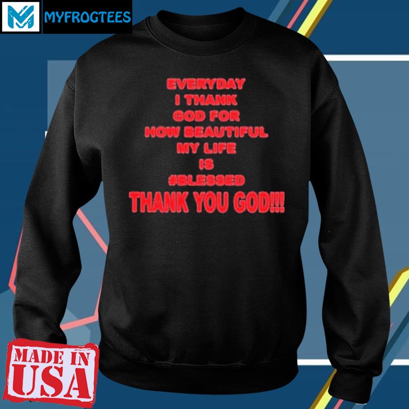 https://images.myfrogtees.com/2023/10/everyday-i-thank-god-for-how-beautiful-my-life-is-blessed-thank-you-god-shirt-sweater.jpg