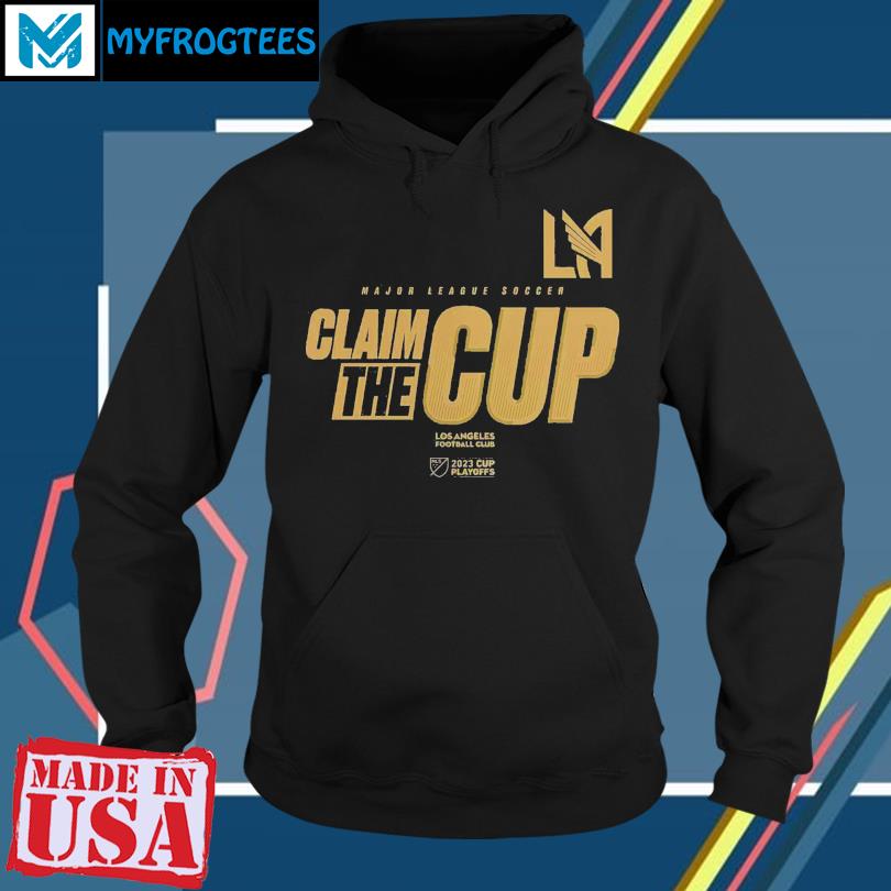 LAFC Los Angeles Football Club 2023 MLS Cup Playoffs Claim the cup shirt,  hoodie, sweater, long sleeve and tank top