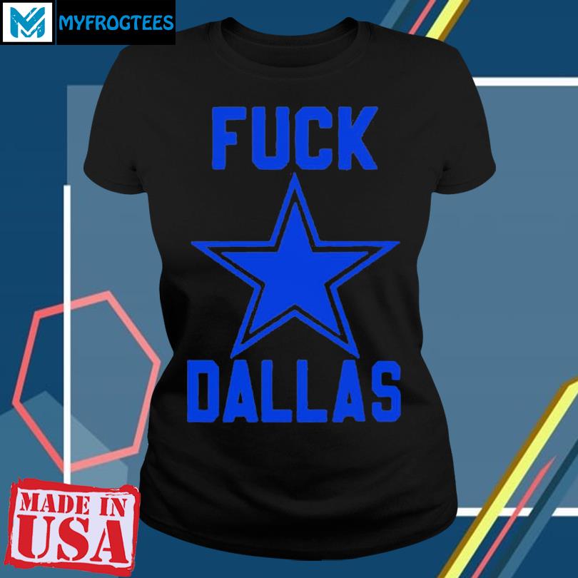 Official Fuck Dallas Cowboys shirt, hoodie, sweater, long sleeve