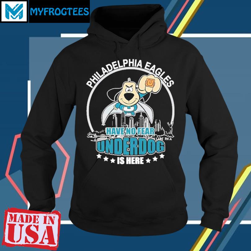 Philadelphia Eagles have no fear Underdog is here shirt, hoodie, sweater  and long sleeve