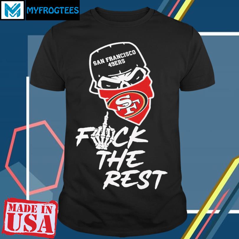 San Francisco 49ers Fuck The Rest T-Shirt - TeeNavi