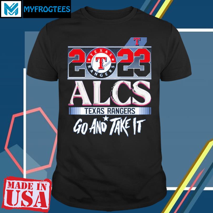 Texas Rangers 2023 ALCS Texas Rangers Go And Take It Shirt, hoodie