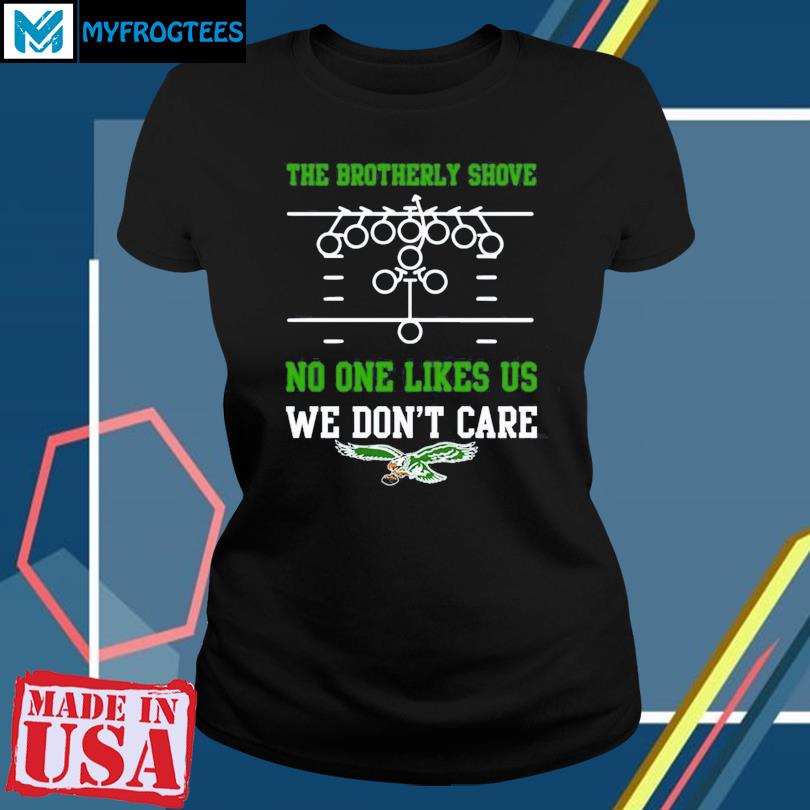 Official The brotherly shove no one likes us we don't care eagles die hard  fan T-shirt, hoodie, tank top, sweater and long sleeve t-shirt