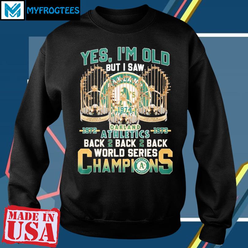 Yes I'm Old But I Saw Oakland Athletics 1972 – 1973 Back 2 Back 2 Back  World Series Champions T-Shirt, hoodie, sweater and long sleeve