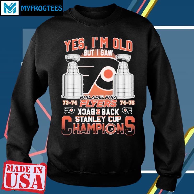 Yes I'm Old But I Saw Philadelphia Flyers Back 2 Back Stanley Cup Champions  T-Shirt, hoodie, sweater, long sleeve and tank top