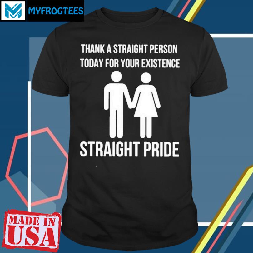 Bryson Gray Thank A Straight Person Today For Your Existence Straight Pride T-shirt