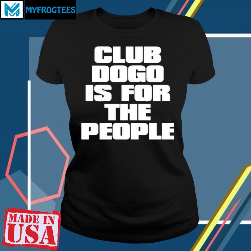 Club Dogo is for the people 2023 t-shirt, hoodie, sweater, long sleeve and  tank top