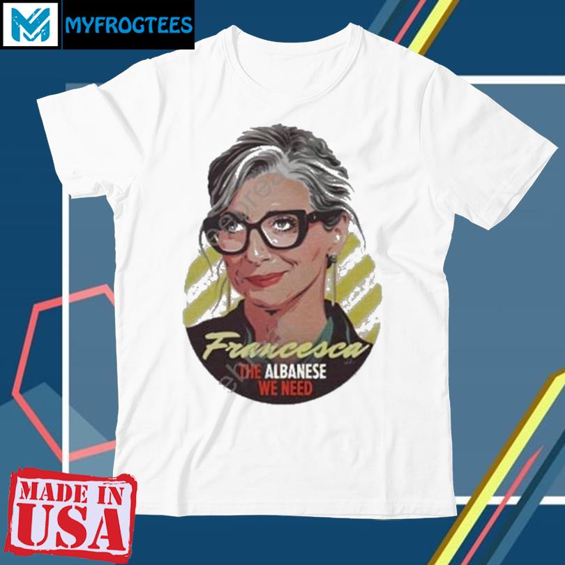 Francesca The Albanese We Need T-Shirt