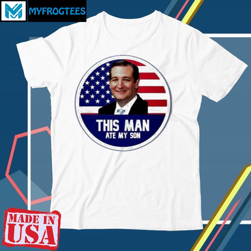 Ted Cruz This Man Ate My Son Us Flag T-Shirt