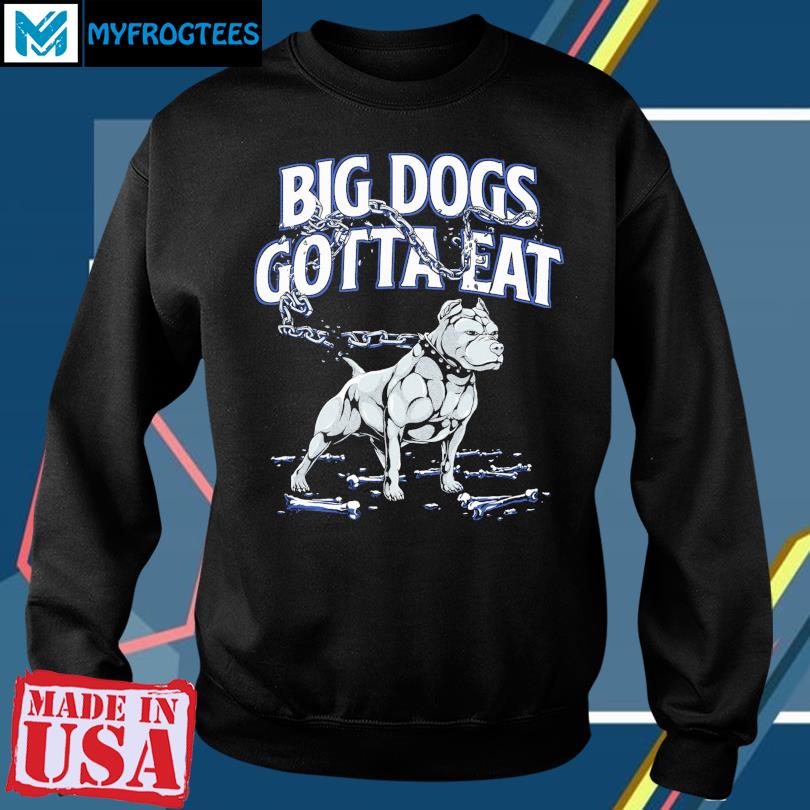 big dogs gotta eat shirt