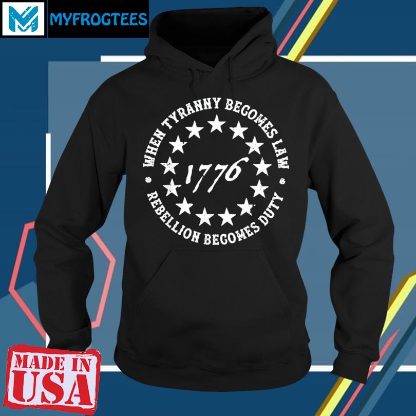 When Tyranny Becomes Law Rebellion Becomes Duty 1776 T Shirt