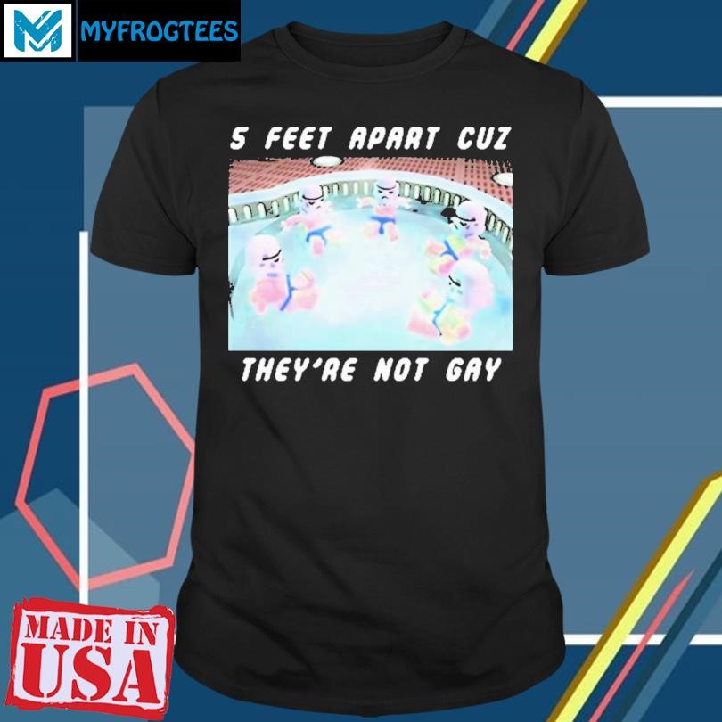 5 Feet Apart Cuz They re Not Gay T Shirt hoodie sweater and long