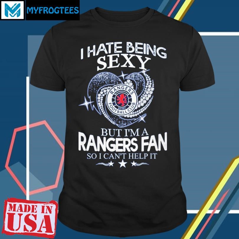 I Hate Being Sexy But I’m A Rangers FC Fan So I Can’t Help It T-Shirt